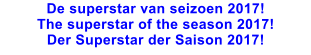 De superstar van seizoen 2017! The superstar of the season 2017! Der Superstar der Saison 2017!